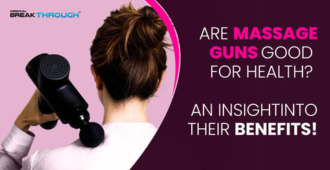 Are Massage Guns Good for Health? An Insight into Their Benefits!